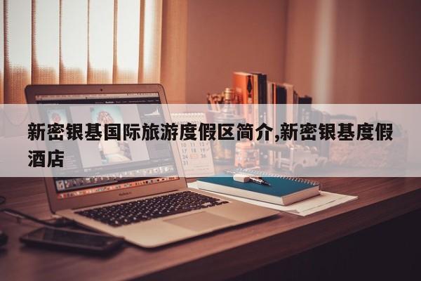 新密银基国际旅游度假区简介,新密银基度假酒店