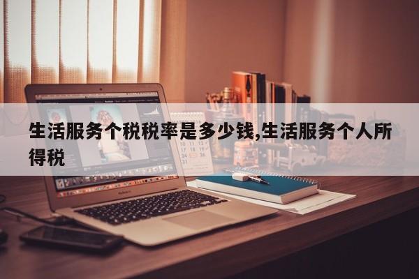 生活服务个税税率是多少钱,生活服务个人所得税