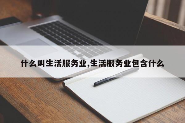 什么叫生活服务业,生活服务业包含什么