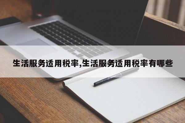 生活服务适用税率,生活服务适用税率有哪些