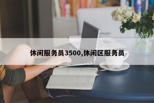 休闲服务员3500,休闲区服务员