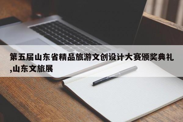 第五届山东省精品旅游文创设计大赛颁奖典礼,山东文旅展