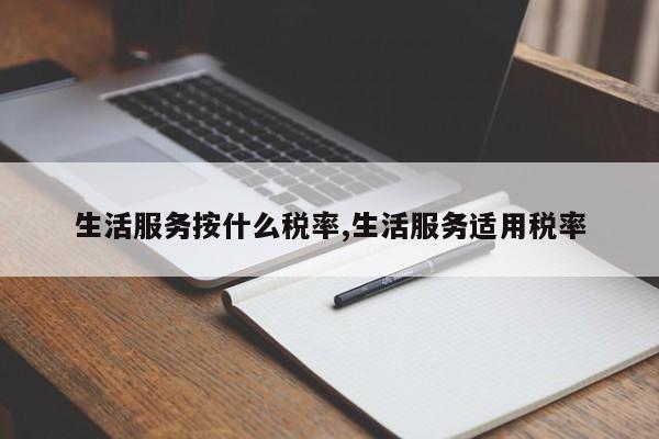 生活服务按什么税率,生活服务适用税率