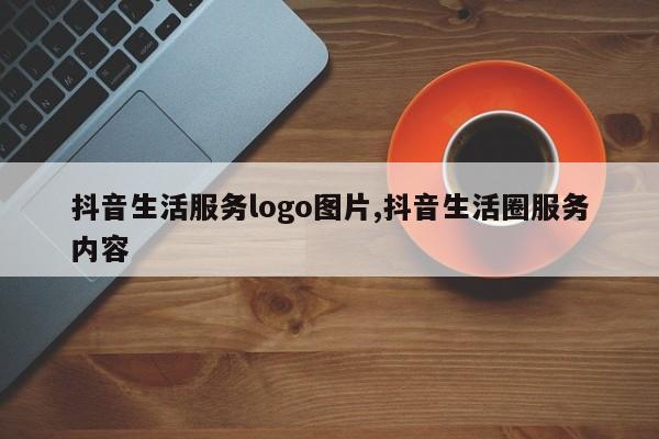 抖音生活服务logo图片,抖音生活圈服务内容